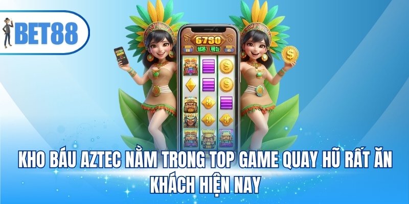 Kho báu Aztec nằm trong top game quay hũ rất ăn khách hiện nay