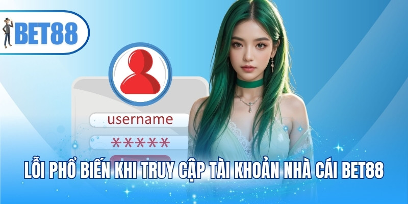 Lỗi phổ biến khi truy cập tài khoản nhà cái BET88